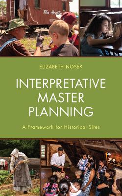 Interpretative Master Planning: A Framework for Historical Sites - Nosek, Elizabeth