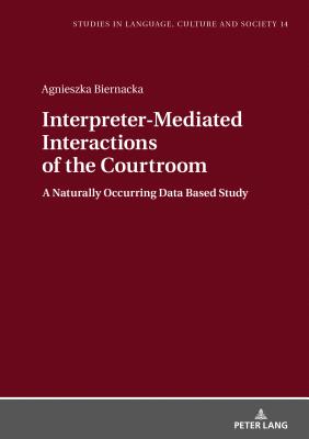 Interpreter-Mediated Interactions of the Courtroom: A Naturally Occurring Data Based Study - Biel, Lucja, and Biernacka, Agnieszka