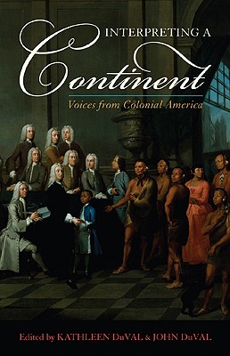 Interpreting a Continent: Voices from Colonial America - DuVal, Kathleen (Editor), and Duval, John (Editor)