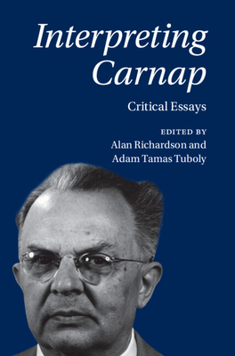 Interpreting Carnap: Critical Essays - Richardson, Alan (Editor), and Tuboly, Adam Tamas (Editor)