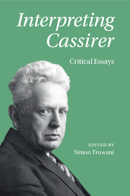 Interpreting Cassirer: Critical Essays - Truwant, Simon (Editor)