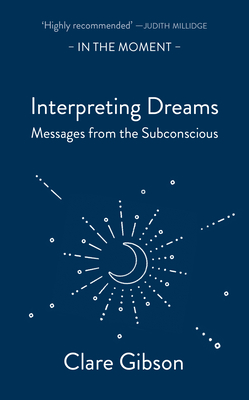 Interpreting Dreams: Messages from the subconscious - Gibson, Clare