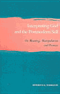 Interpreting God and the Postmodern Self: On Meaning, Manipulation and Promise - Thiselton, Anthony