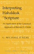 Interpreting Habakkuk as Scripture: An Application of the Canonical Approach of Brevard S. Childs - Gossai, Hemchand (Editor), and O'Neal, G Michael