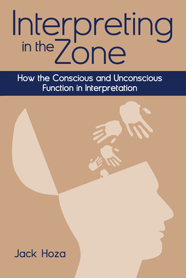 Interpreting in the Zone: How the Conscious and Unconscious Function in Interpretation - Hoza, Jack