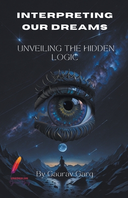 Interpreting Our Dreams: Unveiling the Hidden Logic - Garg, Gaurav