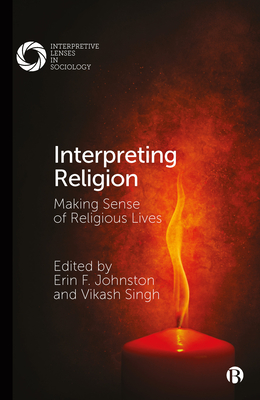 Interpreting Religion: Making Sense of Religious Lives - F Johnston, Erin (Editor), and Singh, Vikash (Editor)