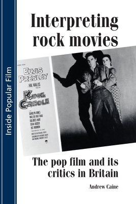 Interpreting Rock Movies: Pop Film and its Critics in Britain - Caine, Andrew