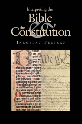 Interpreting the Bible & the Constitution - Pelikan, Jaroslav Jan