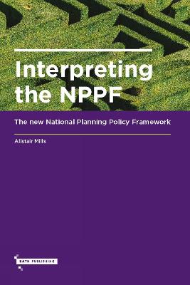 Interpreting the NPPF: The New National Planning Policy Framework - Mills, Alistair