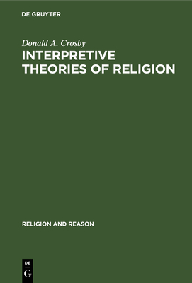 Interpretive Theories of Religion - Crosby, Donald A