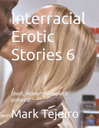 Interracial Erotic Stories 6: Short, intense stories with pictures!
