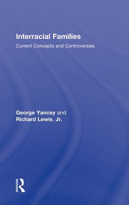 Interracial Families: Current Concepts and Controversies - Yancey, George Alan, and Lewis, Richard, Jr.