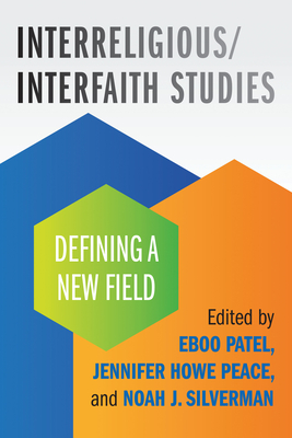 Interreligious/Interfaith Studies: Defining a New Field - Patel, Eboo, and Peace, Jennifer Howe, and Silverman, Noah
