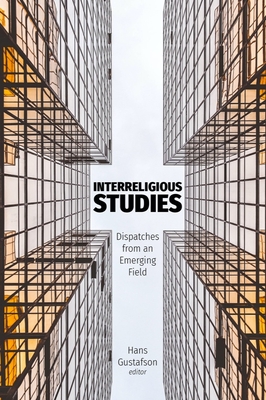 Interreligious Studies: Dispatches from an Emerging Field - Gustafson, Hans (Editor)