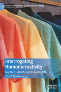 Interrogating Homonormativity: Gay Men, Identity and Everyday Life