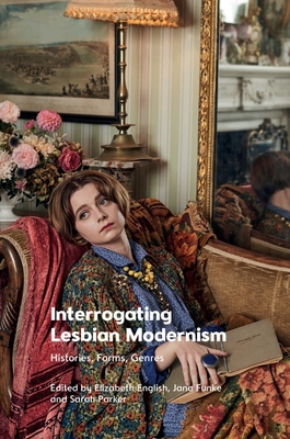 Interrogating Lesbian Modernism: Histories, Forms, Genres - English, Elizabeth (Editor), and Funke, Jana (Editor), and Parker, Sarah (Editor)