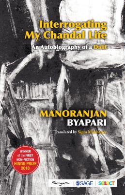 Interrogating My Chandal Life: An Autobiography of a Dalit - Byapari, Manoranjan, and Mukherjee, Sipra