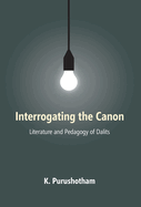 INTERROGATING thE CANON: Literature and Pedagogy of Dalits