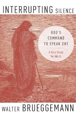 Interrupting Silence: God's Command to Speak Out - Brueggemann, Walter