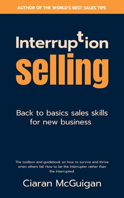 Interruption Selling: Back to basics sales skills for new business - McGuigan, Ciaran