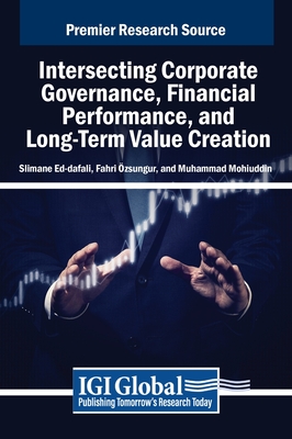 Intersecting Corporate Governance, Financial Performance, and Long-Term Value Creation - Ed-Dafali, Slimane (Editor), and zsungur, Fahri (Editor), and Mohiuddin, Muhammad (Editor)