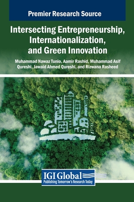 Intersecting Entrepreneurship, Internationalization, and Green Innovation - Tunio, Muhammad Nawaz (Editor), and Rashid, Aamir (Editor), and Qureshi, Muhammad Asif (Editor)