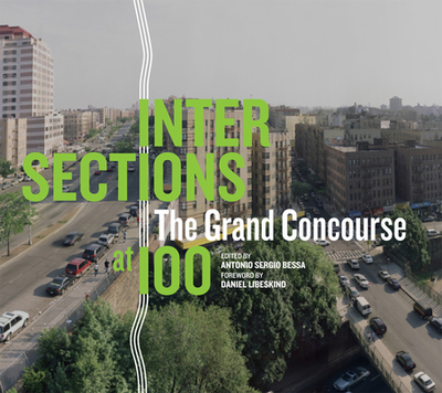 Intersections: The Grand Concourse at 100 - Bessa, Antonio Sergio (Editor), and Libeskind, Daniel (Foreword by)