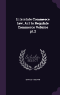 Interstate Commerce law, Act to Regulate Commerce Volume pt.2