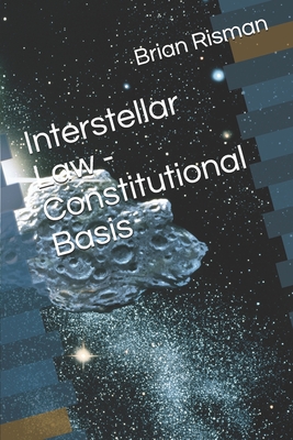 Interstellar Law - Constitutional Basis - Risman, Brian a