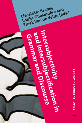 Intersubjectivity and Intersubjectification in Grammar and Discourse: Theoretical and Descriptive Advances - Brems, Lieselotte (Editor), and Ghesquire, Lobke (Editor), and Van De Velde, Freek (Editor)