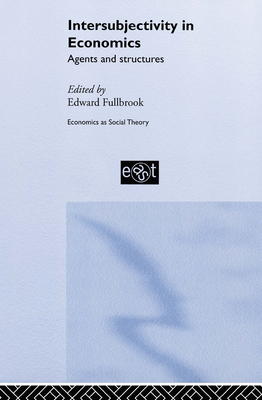 Intersubjectivity in Economics: Agents and Structures - Fullbrook, Edward (Editor)