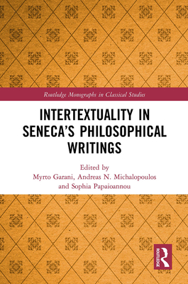 Intertextuality in Seneca's Philosophical Writings - Garani, Myrto (Editor), and Michalopoulos, Andreas N (Editor), and Papaioannou, Sophia (Editor)