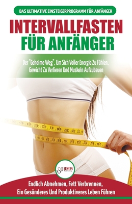 Intervallfasten f?r Anf?nger: Anf?ngerleitfaden f?r die intermittierende Fastendi?t 16:8 Lebensstil - Verzgern Sie das Essen, leugnen Sie es nicht (B?cher in Deutsch / Intermittent Fasting German Book) - Jacobs, Simone, and Publishing, Hmw, and M, Anne (Translated by)