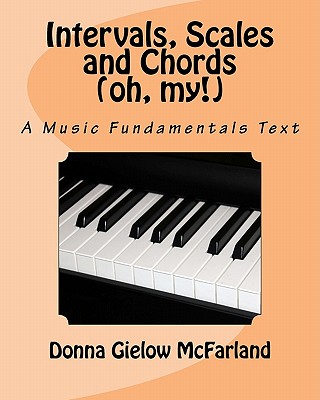 Intervals, Scales and Chords (Oh, My!): A Music Fundamentals Text - McFarland, Donna Gielow