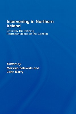 Intervening in Northern Ireland: Critically Re-thinking Representations of the Conflict - Zalewski, Marysia (Editor), and Barry, John (Editor)