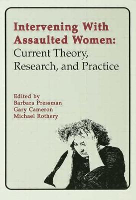 Intervening With Assaulted Women: Current Theory, Research, and Practice - Pressman, Barbara (Editor), and Cameron, Gary (Editor), and Rothery, Michael (Editor)