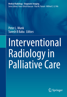 Interventional Radiology in Palliative Care - Munk, Peter L (Editor), and Babu, Suresh B (Editor)