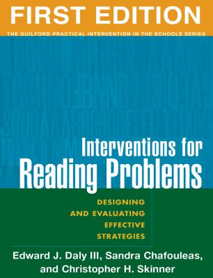 Interventions for Reading Problems, First Edition: Designing and Evaluating Effective Strategies - Daly, Edward J, PhD, and Chafouleas, Sandra M, PhD, and Skinner, Christopher H, PhD