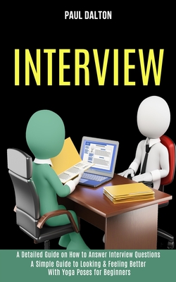 Interview: A Practical Guide to Be More Confident, Overcome Anxiety While Giving Job Interview (A Detailed Guide on How to Answer Interview Questions) - Dalton, Paul