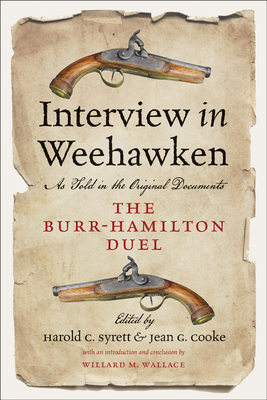 Interview in Weehawken: The Burr-Hamilton Duel as Told in the Original Documents - Syrett, Harold C, Professor (Editor), and Cooke, Jean G (Editor), and Wallace, Willard M