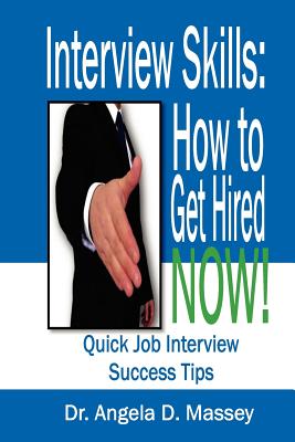 Interview Skills: How to Get Hired NOW!: Quick Job Interview Success Tips - Massey, Angela D