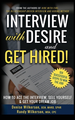 INTERVIEW with DESIRE and GET HIRED!: How to Ace the Interview, Sell Yourself & Get Your Dream Job - Wilkerson, Denise, and Wilkerson, Randy