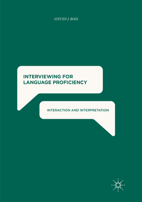Interviewing for Language Proficiency: Interaction and Interpretation - Ross, Steven J.
