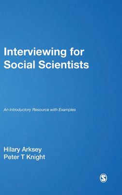 Interviewing for Social Scientists: An Introductory Resource with Examples - Arksey, Hilary, and Knight, Peter T