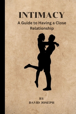 Intimacy: A Guide to Having a Close Relationship - Joseph, David