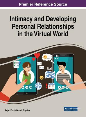 Intimacy and Developing Personal Relationships in the Virtual World Intimacy and Developing Personal Relationships in the Virtual World - Gopalan, Rejani Thudalikunnil (Editor)