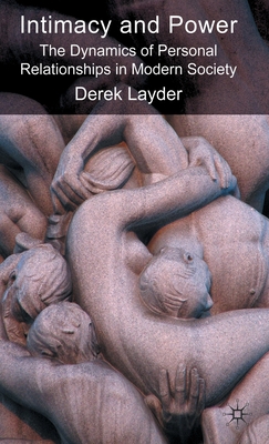 Intimacy and Power: The Dynamics of Personal Relationships in Modern Society - Layder, D