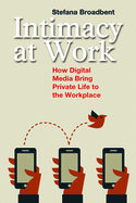 Intimacy at Work: How Digital Media Bring Private Life to the Workplace