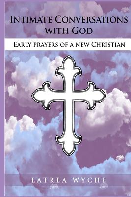 Intimate Conversations With God: Early Prayers of a New Christian - Williams, Iris M (Editor), and Wyche, Latrea